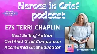 E76 - Terri Chaplin - Best Selling Author | Certified Grief Companion | Accredited Grief Educator