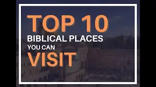 Top 10 Biblical Places You Can Visit Today