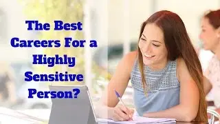 Highly Sensitive Person Careers What Career works best for Highly Sensitive People