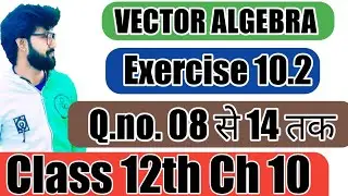 Vector Algebra Exercise 10.2 question 8, 9, 10, 11, 12, 13 and 14 Solution Class 12th maths ch 10