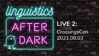 Linguistics after Dark: Live at #CrossingsCon!