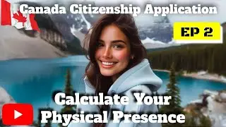 Canadian Citizenship Application Ep2 | Calculate Physical Presence