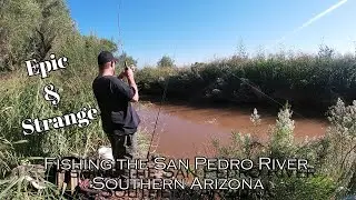 Epic and Strange - Fishing the San Pedro River