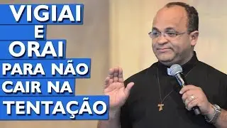 Vigiai e orai para não cair na tentação - Padre Edmilson Lopes (23/08/15)