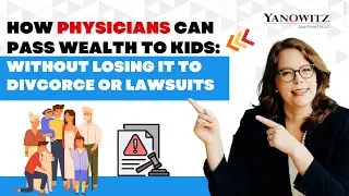 How Physicians Can Pass Wealth to Kids: Without Losing It to Divorce or Lawsuits