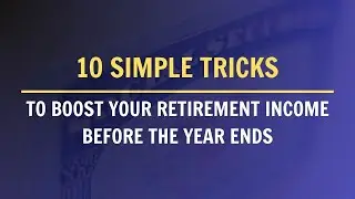 10 Simple Tricks to Boost Your Retirement Income Before the Year Ends