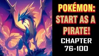 Pok&eacute;mon: Start as a Pirate Audiobook Chapter 76-100