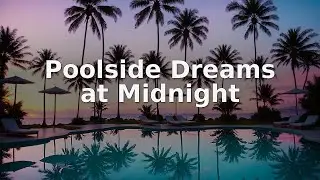 Poolside Dreams at Midnight | Summer Vibes Deep House Relaxing Tropical Chill