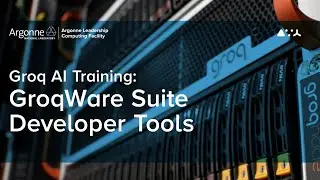 ALCF AI Testbed Training: GroqWare Suite&trade; Developer Tools