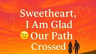 Sweetheart, I Am Glad 😊 Our Path Crossed  Deep Love Message for Her or Him ❤️