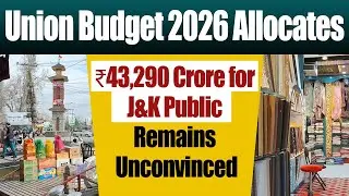 Union Budget 2026 Allocates ₹43,290 Crore for J&K Public Remains Unconvinced