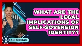 What Are The Legal Implications Of Self-sovereign Identity? - AI and Technology Law
