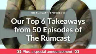 Our Top 6 Takeaways from 50 Episodes of The Rumcast