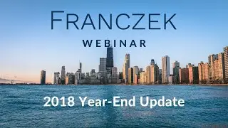Franczek Webinar&mdash;2018 Year-End Update