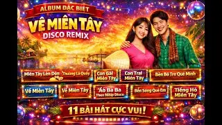 VỀ MIỀN T&Acirc;Y DISCO REMIX &ndash; 11 B&Agrave;I D&Acirc;N CA MIỀN T&Acirc;Y CỰC VUI #NhacMienTay #DanCaMienTay  #DiscoRemix