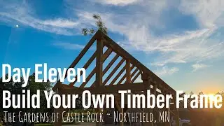 Day Eleven ~ Build Your Own Timber Frame : The Gardens of Castle Rock - Northfield, Minnesota