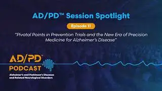 Pivotal Points in Prevention Trials and the New Era of Precision Medicine, AD/PD&trade; Session Spotlight