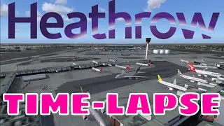 Fantastic HEATHROW TIME-LAPSE! ᴴᴰ - FSX
