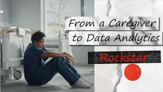 From a Caregiver to Data Analytics Rockstar #careerchange