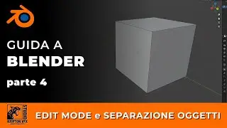 Guida a Blender - Tutto quello che devi sapere - EDIT MODE e SEPARAZIONE OGGETTI - Parte 4