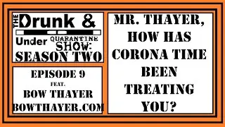 We Ask Bow Thayer How Corona Time Has Been Treating Him. Drunk & Under Quarantine Show Clips