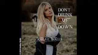 Ashley Walls - Don't Drink Me Down (Audio Video)