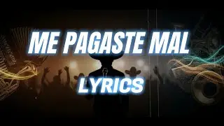 ME PAGASTE MAL - LETRA