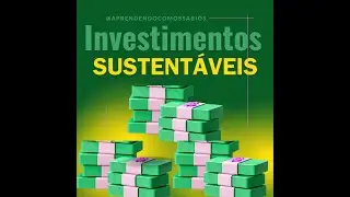 Investimentos Sustent&aacute;veis - Como Fazer Escolhas Financeiras que Beneficiem o Planeta e sua Carteira