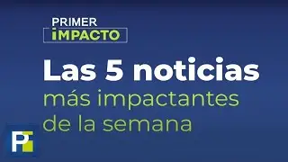 Las Noticias M&aacute;s Impactantes de la Semana I 8 al 14 de Septiembre
