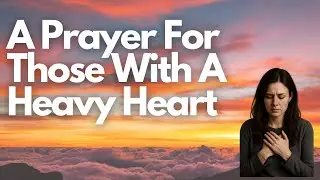Are You Struggling With A Heavy Heart? Say This Prayer Right Now And Let Jesus Comfort You