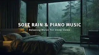 Stress Relief with Soft Rain & Piano - Relaxing Night Music to Reduces Anxiety, Deep Sleep, Insomnia