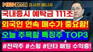 [MBN강시완 돈방석] 국내증시 예탁금 111조 외국인 연속 수급이 중요하다 오늘 주목해야 할 특징주 TOP3