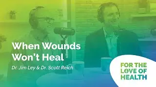When Wounds Won't Heal with Dr. Jim Ley and Dr. Scott Reich