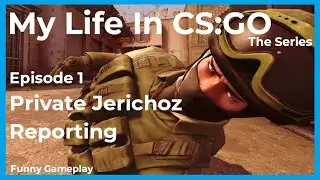 My Life in CS:GO - Ep.1 Private Jerichoz Reporting - Funny Gameplay
