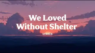 🎵We Loved Without Shelter ( Lyrics )