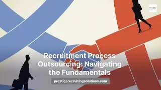 Recruitment Process Outsourcing - Navigating the Fundamentals