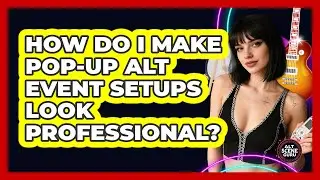 How Do I Make Pop-up Alt Event Setups Look Professional? - Alt Scene Guru