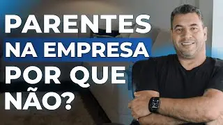 SAIBA O PORQUÊ NÃO É RECOMENDÁVEL CONTRATAR PARENTES | EDILSON OLIVEIRA