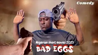 Nigerian short movies 2023, BAD EGGS 🥚