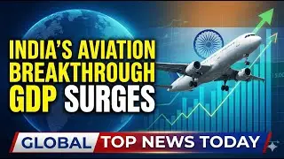 India&rsquo;s Big Aviation Breakthrough | GDP Surges | Global Top News Today