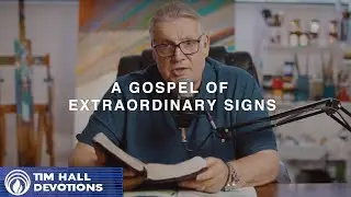 A Gospel of Extraordinary Signs | Pastor Tim Hall Devotions