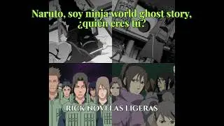 Naruto, soy ninja world ghost story, &iquest;qui&eacute;n eres t&uacute;? 96-102