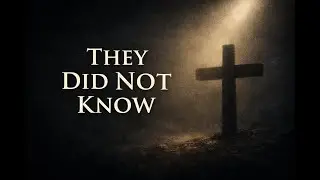 They Did Not Know | A Worship Song of Mercy & the Cross