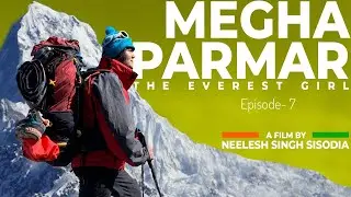 MEGHA PARMAR- 'The Everest Girl' | Episode 7| By- Neelesh Singh Sisodia | Documentary Film | 2021