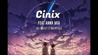 Cinix feat. Anna Mia - No Need To Be Afraid