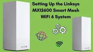 Setting Up the Linksys MX12600 Smart Mesh WiFi 6 System