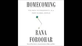 Homecoming: The Path to Prosperity in a Post-Global World by Rana Foroohar | Full Audiobook