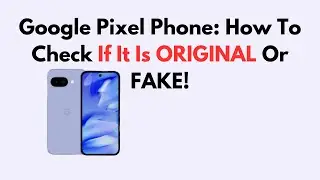 Google Pixel Phone: How To Check If It Is ORIGINAL Or FAKE!