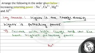 Arrange the following in the order given below : Increasing polarising power : \( \mathrm{Na}^{+...