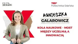 Koła naukowe - most między uczelnią a innowacją | Agnieszka Galarowicz | TEDxPolitechnika Gdańska